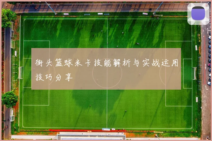 街头篮球米卡技能解析与实战运用技巧分享